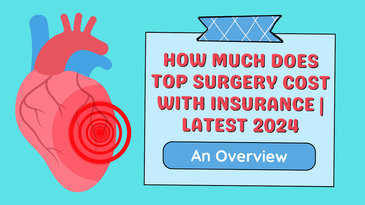 How Much Does Top Surgery Cost With Insurance​ | Latest 2024